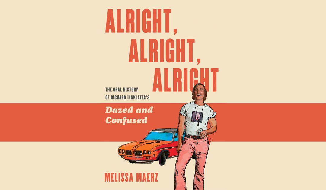 It’d Be a Lot Cooler if You Read Alright, Alright, Alright: An Oral History of Richard Linklater’s Dazed and Confused