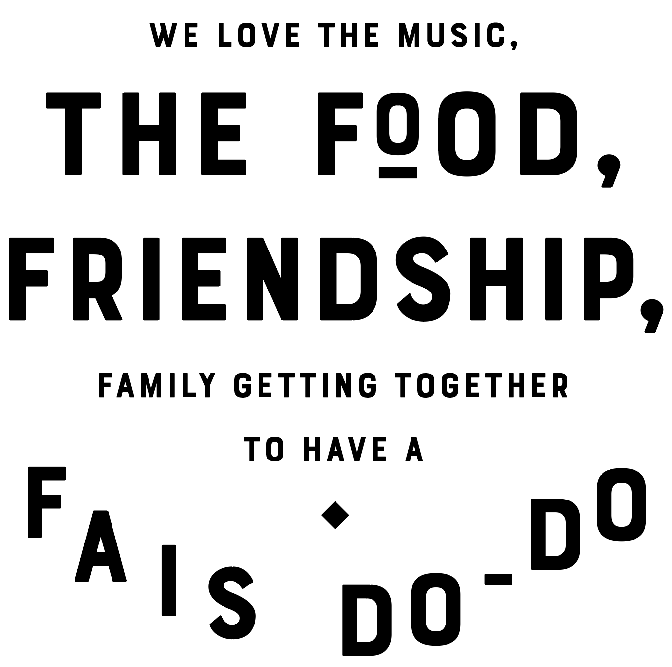 Text: We love the music, the food, friendship, family getting toegher to have a fais do-do